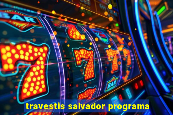 travestis salvador programa